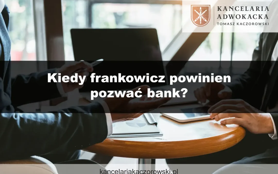 Kiedy frankowicz powinien pozwać bank?